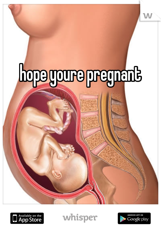 hope youre pregnant 