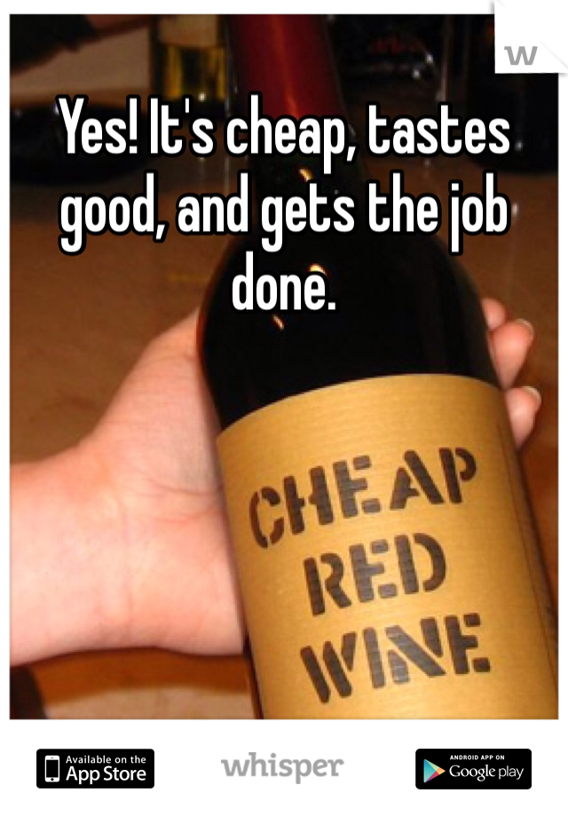 Yes! It's cheap, tastes good, and gets the job done. 