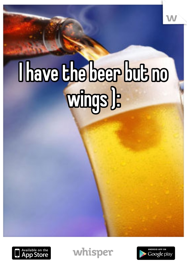 I have the beer but no wings ):