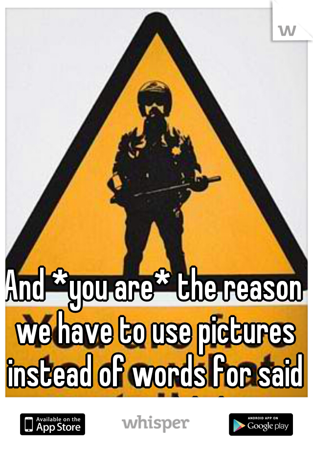 And *you are* the reason we have to use pictures instead of words for said warning labels