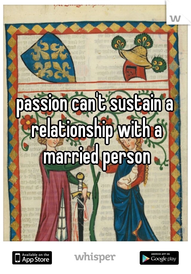 passion can't sustain a relationship with a married person