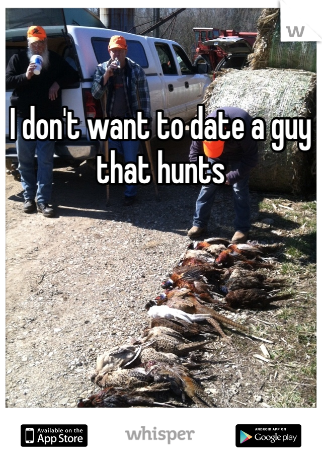 I don't want to date a guy that hunts 