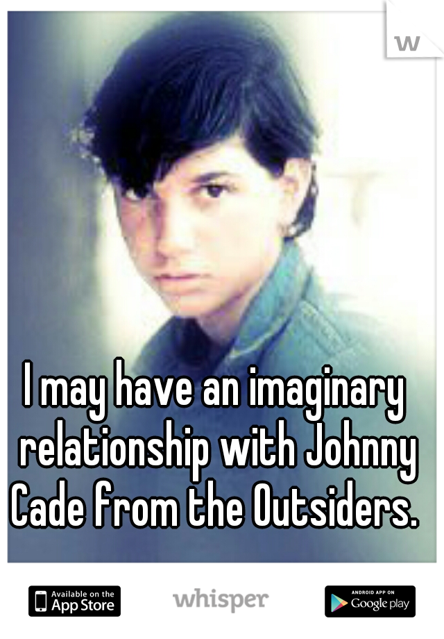 I may have an imaginary relationship with Johnny Cade from the Outsiders. ♥