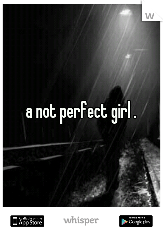 a not perfect girl .