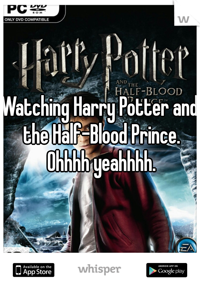Watching Harry Potter and the Half-Blood Prince. Ohhhh yeahhhh.