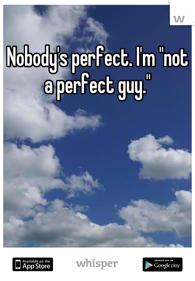 Nobody's perfect. I'm "not a perfect guy."