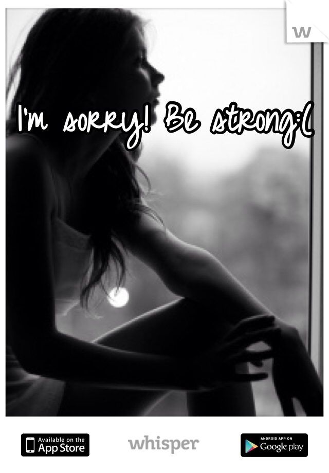 I'm sorry! Be strong:(