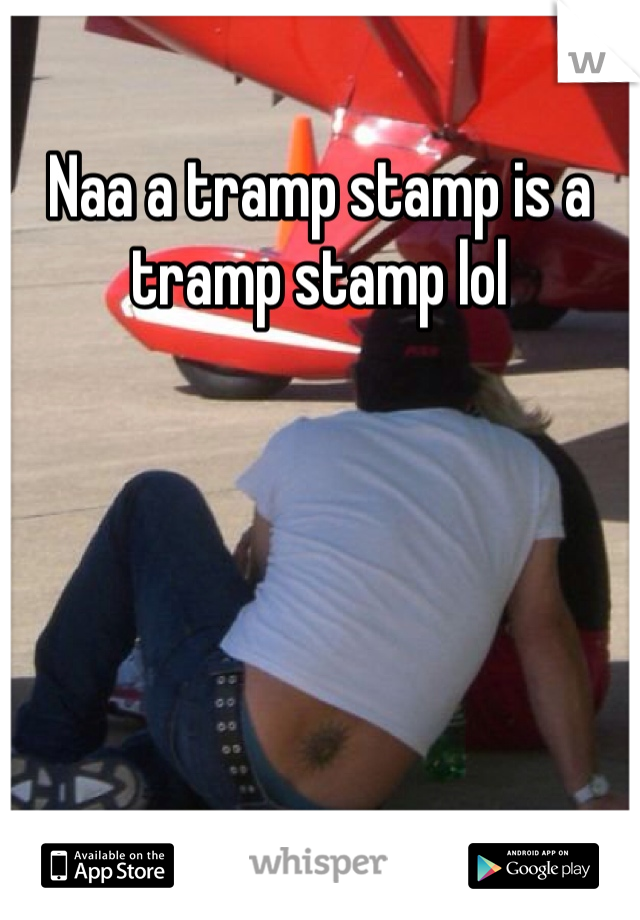 Naa a tramp stamp is a tramp stamp lol