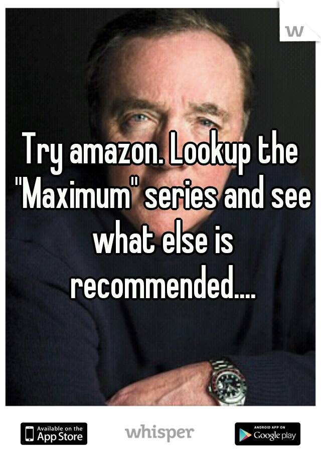 Try amazon. Lookup the "Maximum" series and see what else is recommended....
