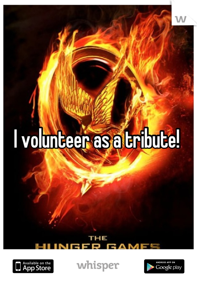 I volunteer as a tribute! 
