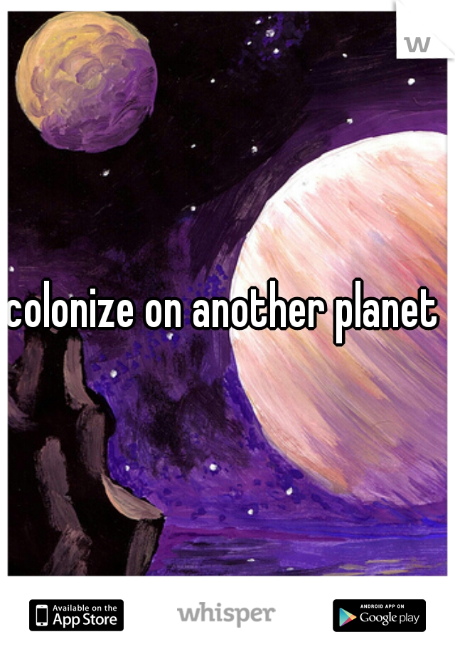colonize on another planet 