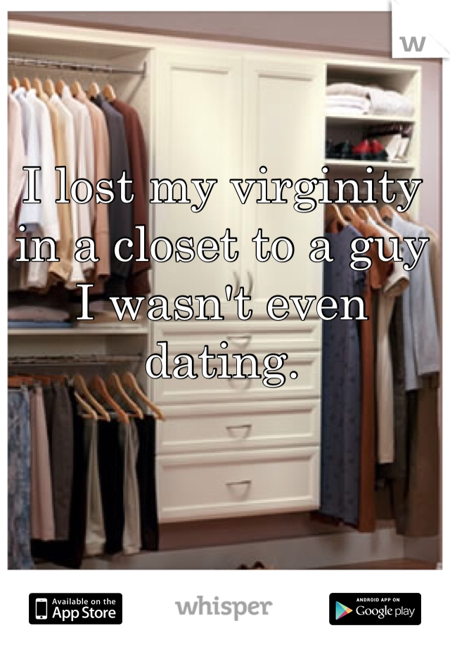 I lost my virginity in a closet to a guy I wasn't even dating. 
