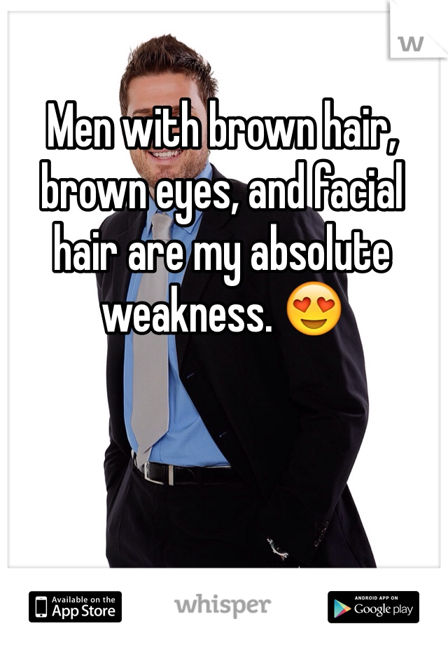 Men with brown hair, brown eyes, and facial hair are my absolute weakness. 😍 