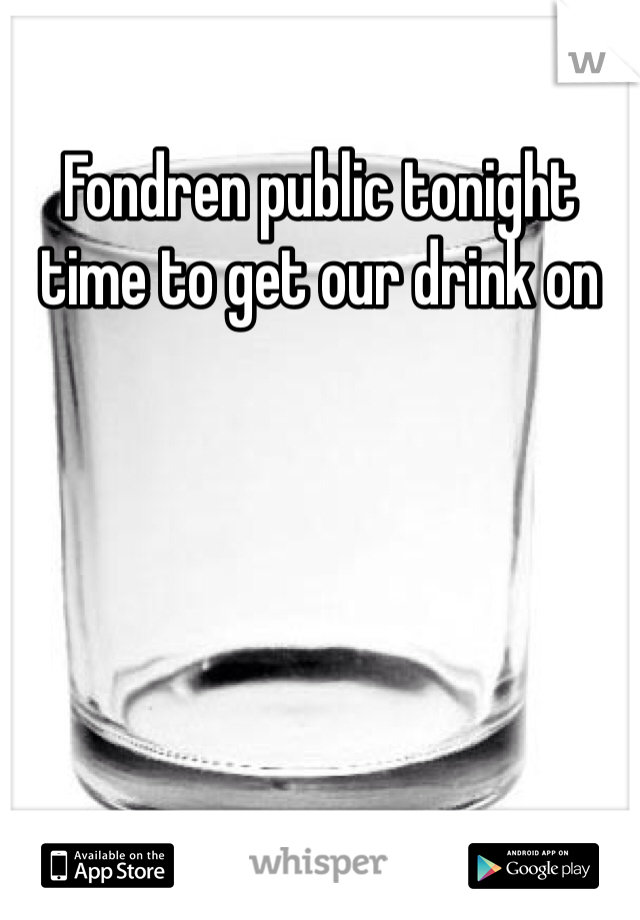 Fondren public tonight time to get our drink on