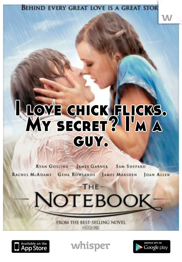 I love chick flicks. My secret? I'm a guy. 