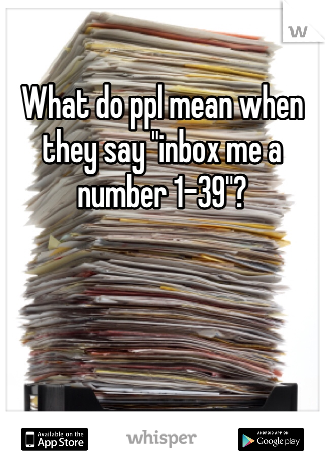 What do ppl mean when they say "inbox me a number 1-39"? 