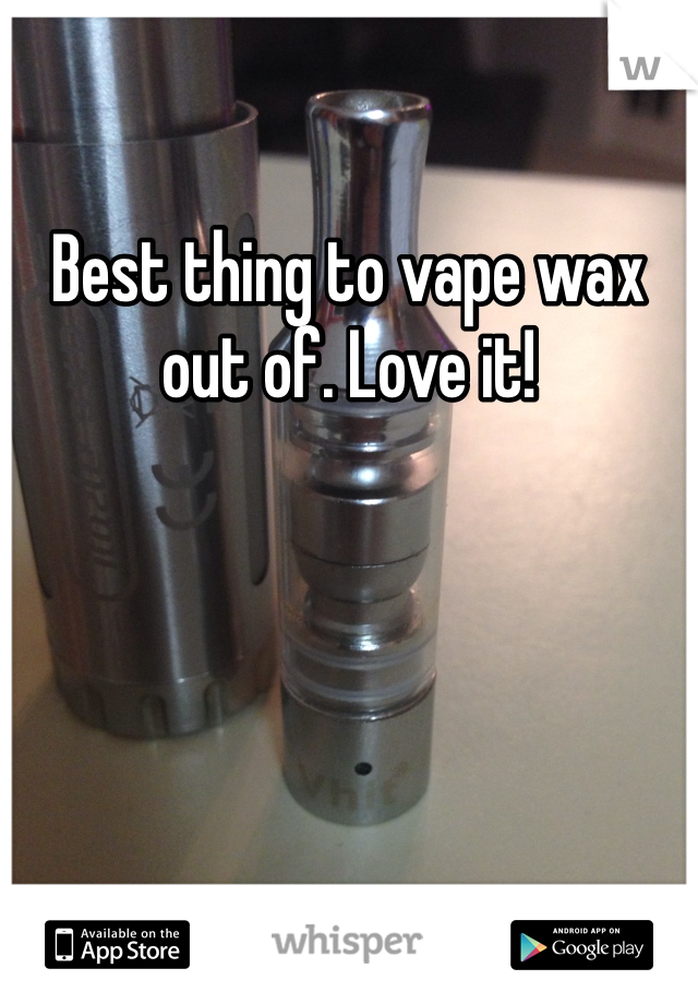 Best thing to vape wax out of. Love it!