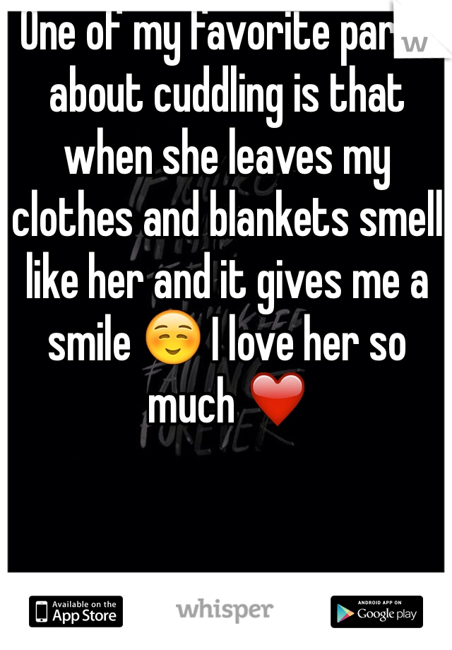 One of my favorite parts about cuddling is that when she leaves my clothes and blankets smell like her and it gives me a smile ☺️ I love her so much ❤️