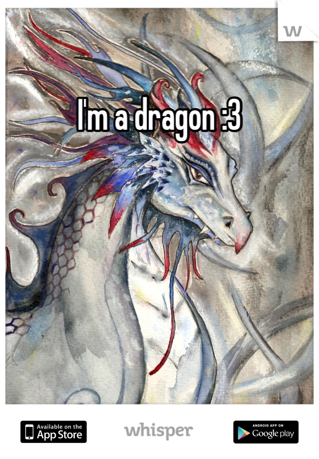 I'm a dragon :3