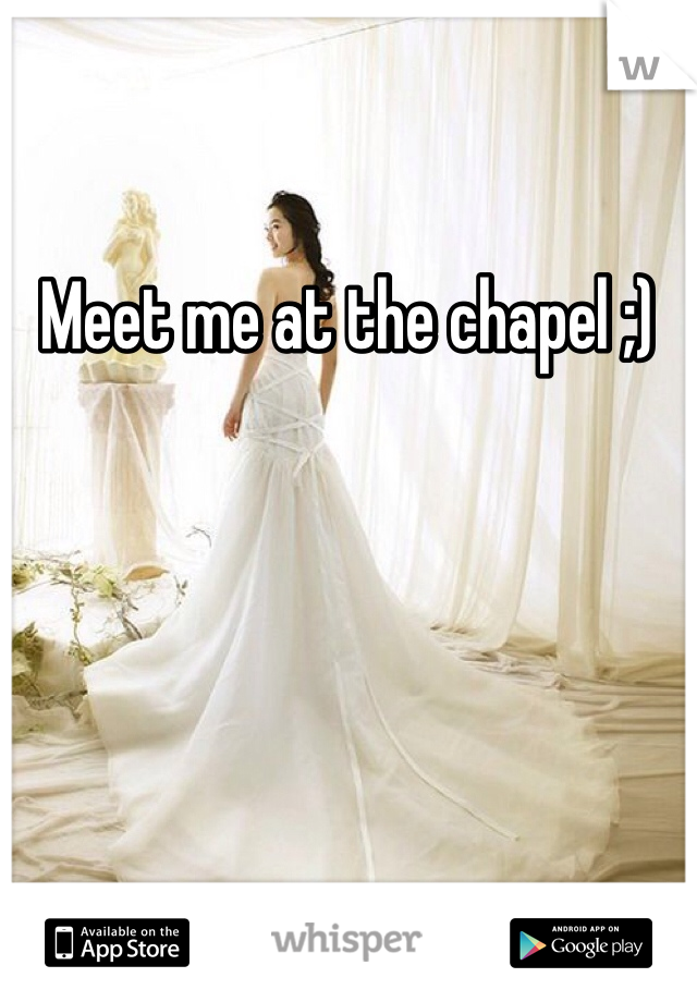 Meet me at the chapel ;)