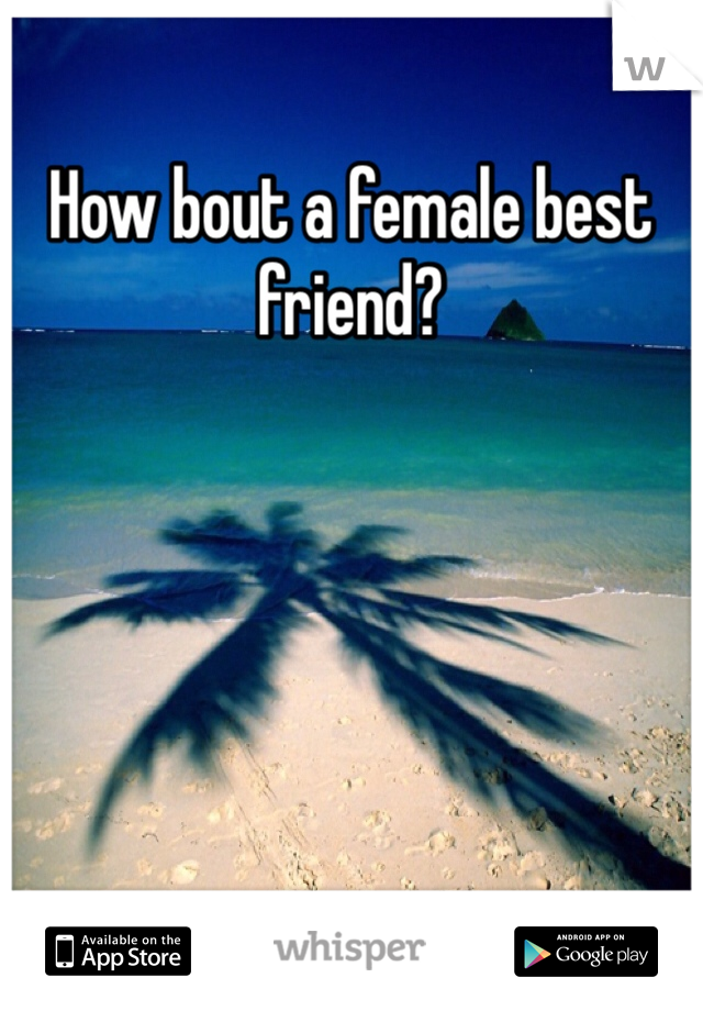 How bout a female best friend? 