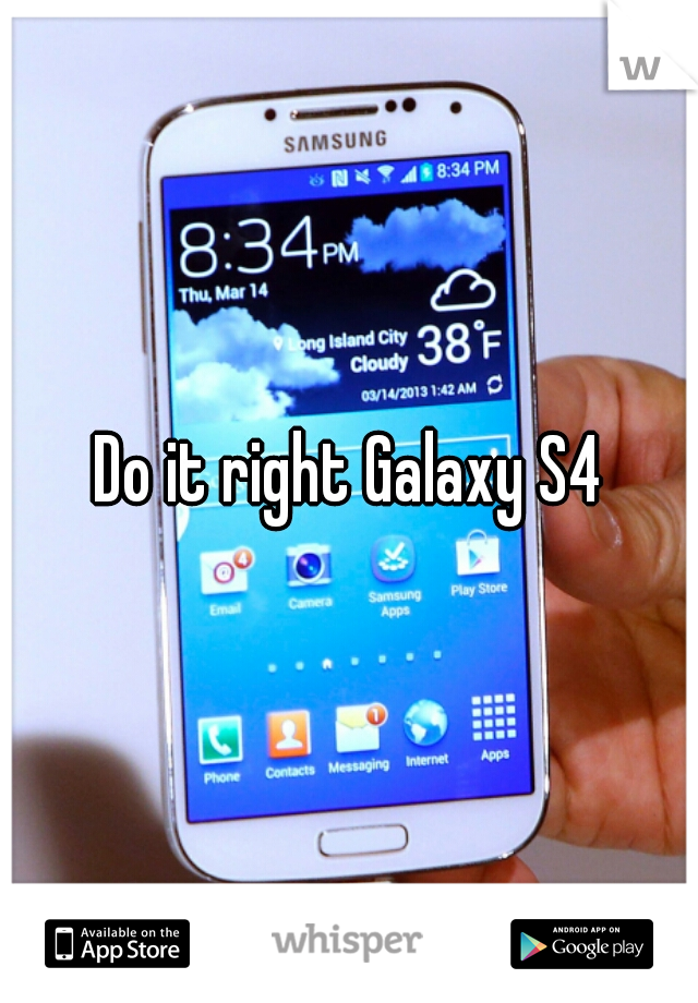 Do it right Galaxy S4