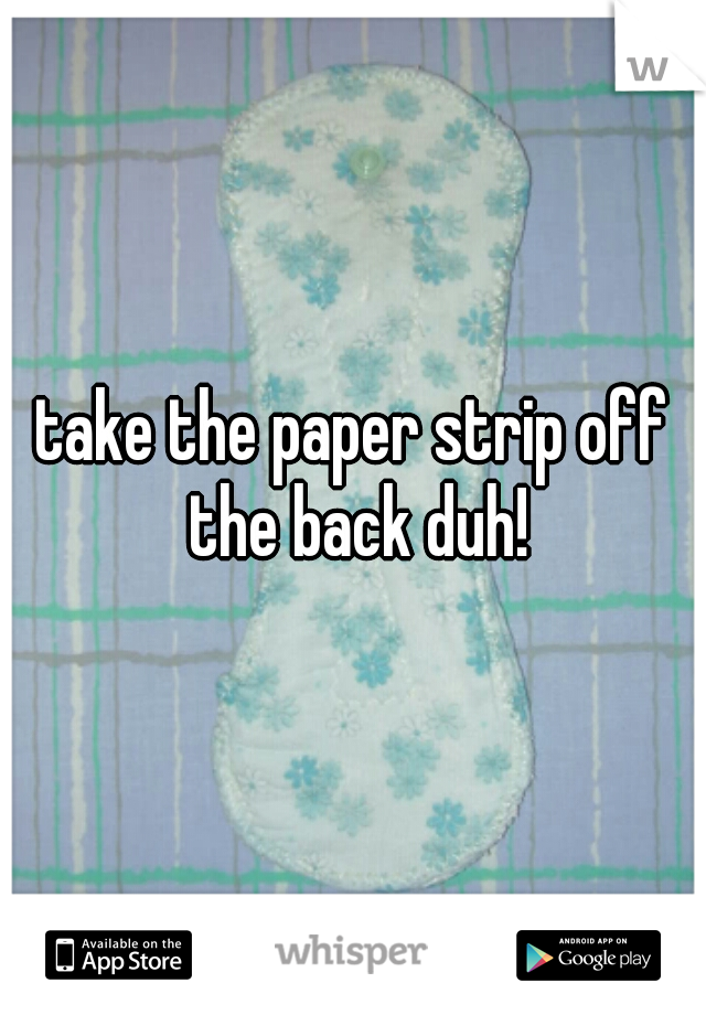 take the paper strip off the back duh!