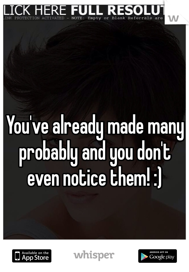 You've already made many probably and you don't even notice them! :)