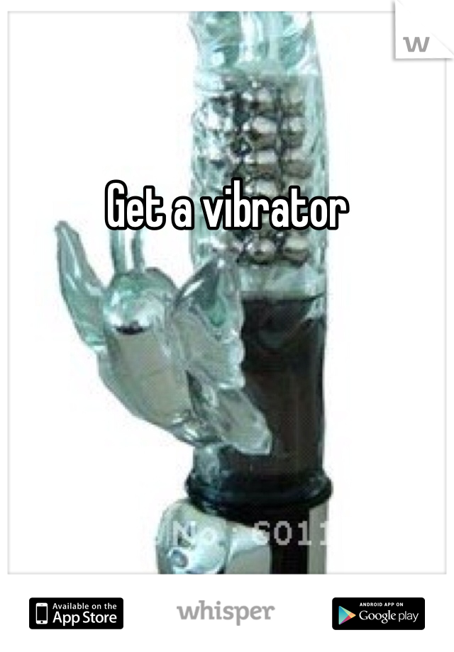Get a vibrator