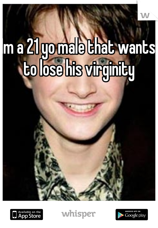 Im a 21 yo male that wants to lose his virginity