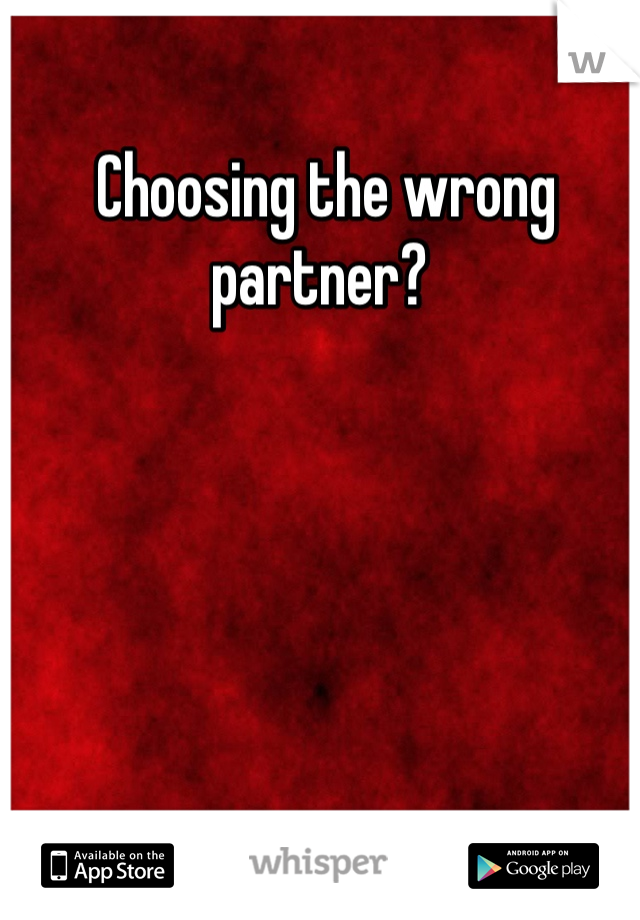  Choosing the wrong partner?