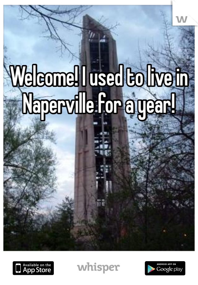Welcome! I used to live in Naperville for a year!