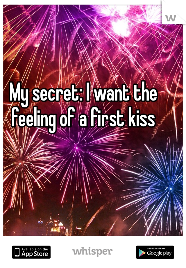 My secret: I want the feeling of a first kiss