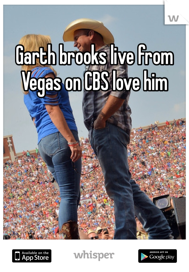 Garth brooks live from Vegas on CBS love him 