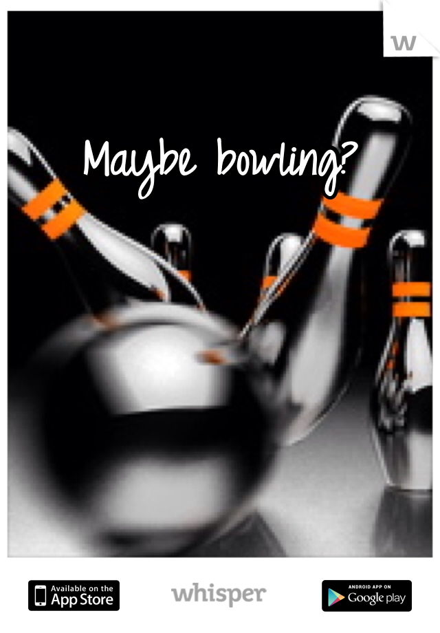 Maybe bowling?