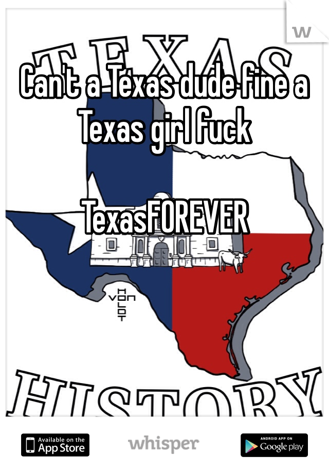 Can't a Texas dude fine a Texas girl fuck 

TexasFOREVER