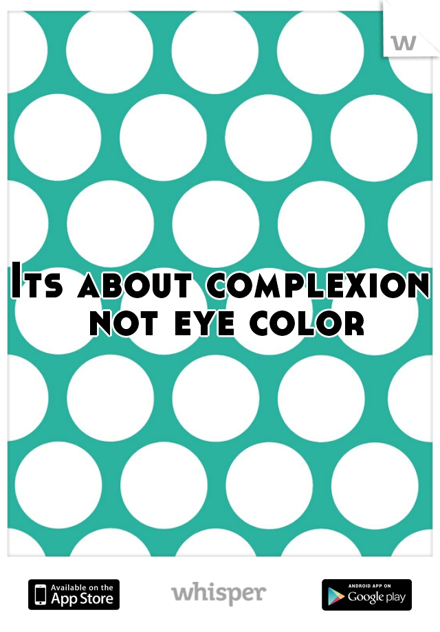 Its about complexion not eye color
