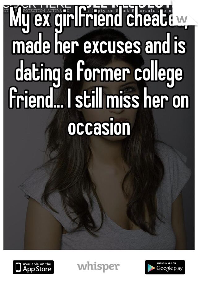 My ex girlfriend cheated, made her excuses and is dating a former college friend... I still miss her on occasion