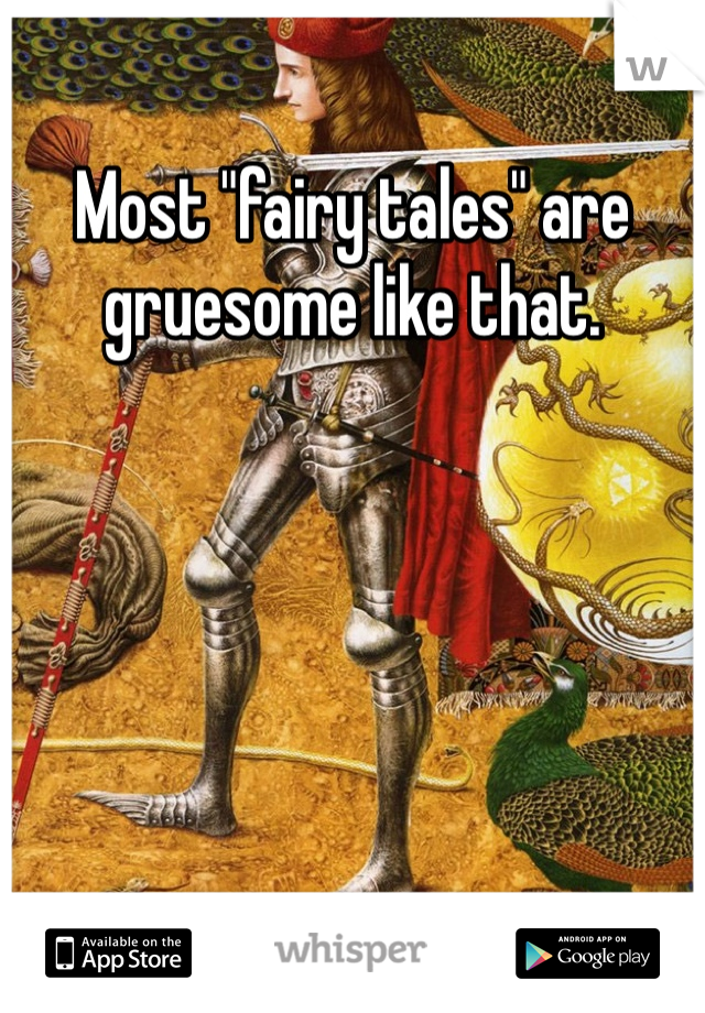 Most "fairy tales" are gruesome like that.