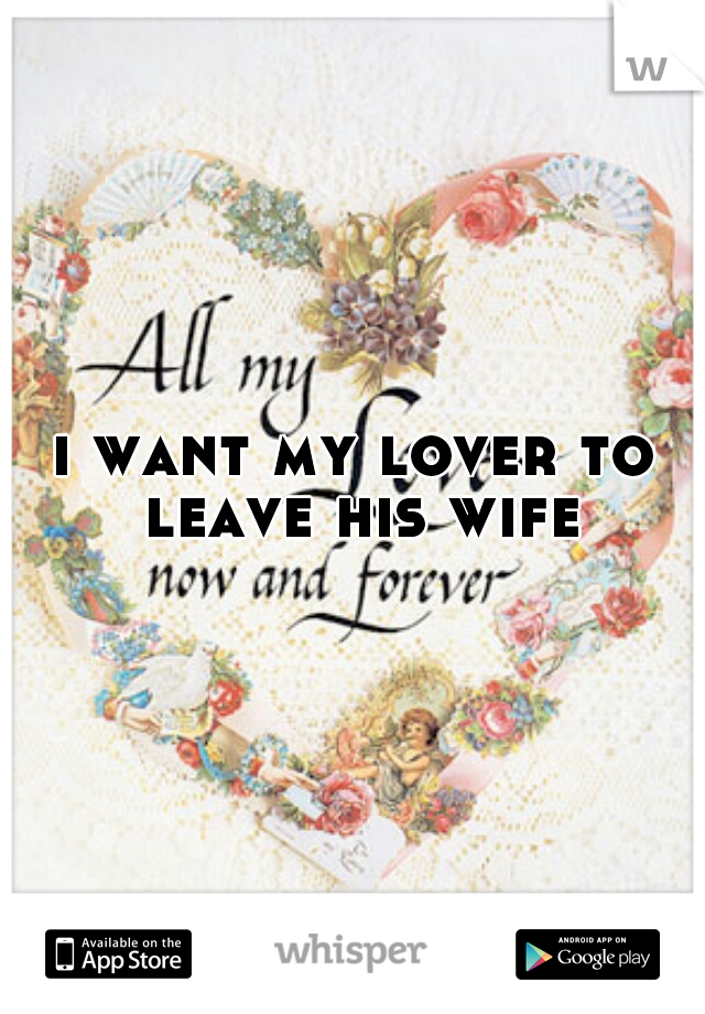 i want my lover to leave his wife