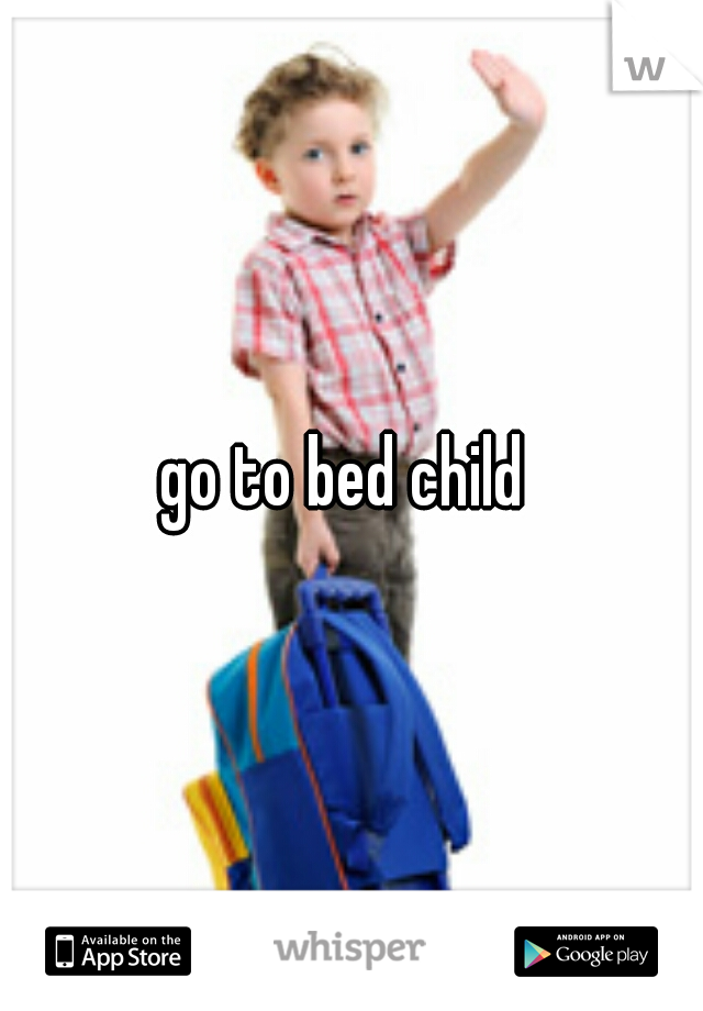 go to bed child 