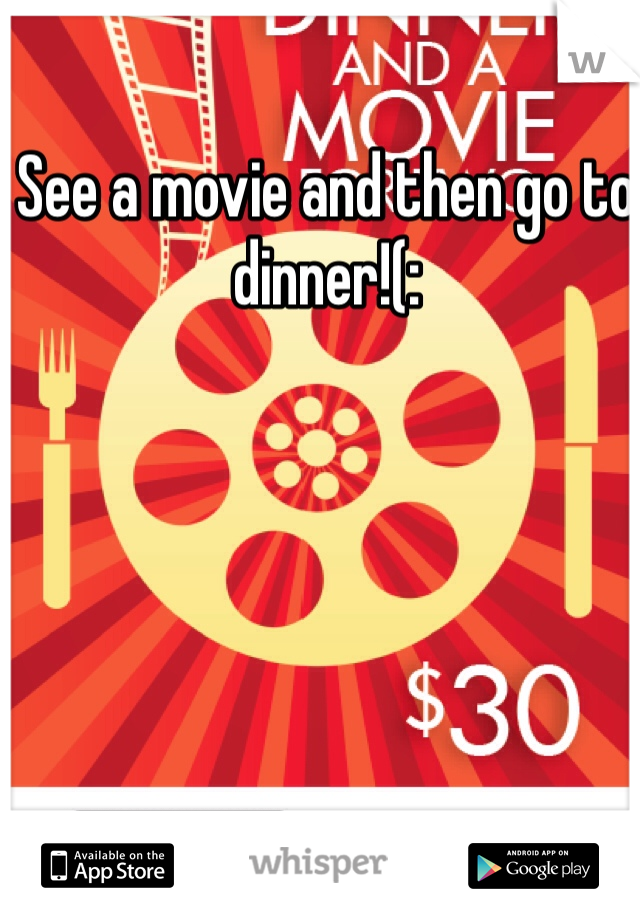 See a movie and then go to dinner!(: