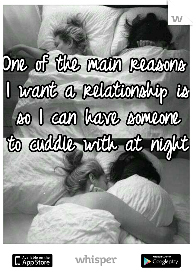 One of the main reasons I want a relationship is so I can have someone to cuddle with at night