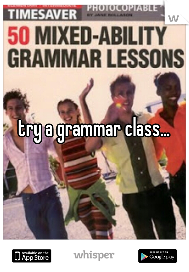 try a grammar class...