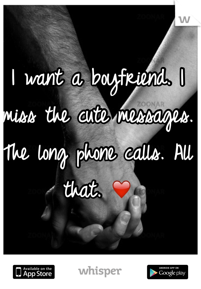 I want a boyfriend. I miss the cute messages. The long phone calls. All that. ❤️