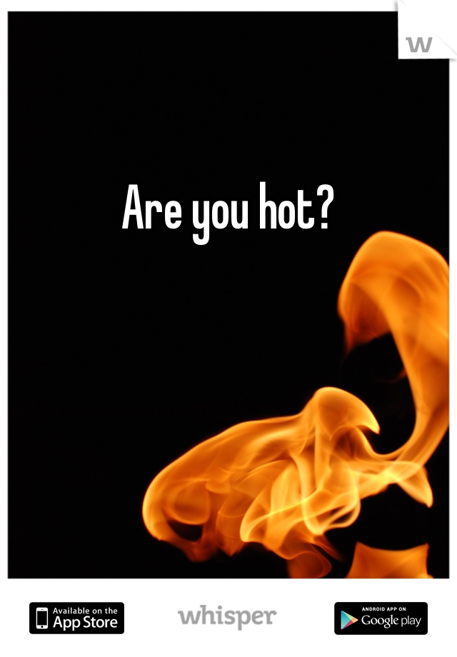 Are you hot? 