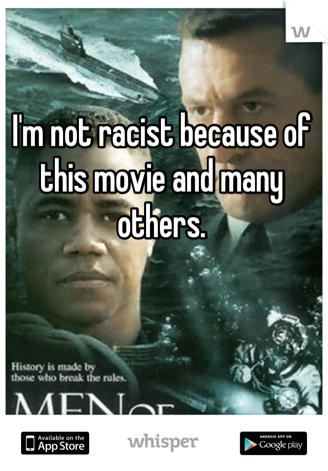 I'm not racist because of this movie and many others.