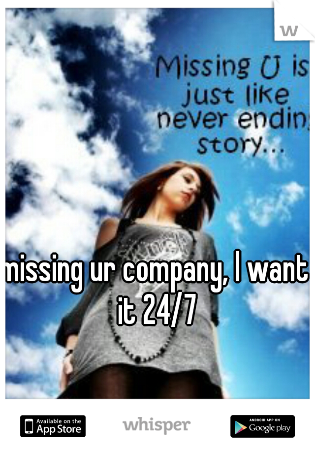 missing ur company, I want it 24/7