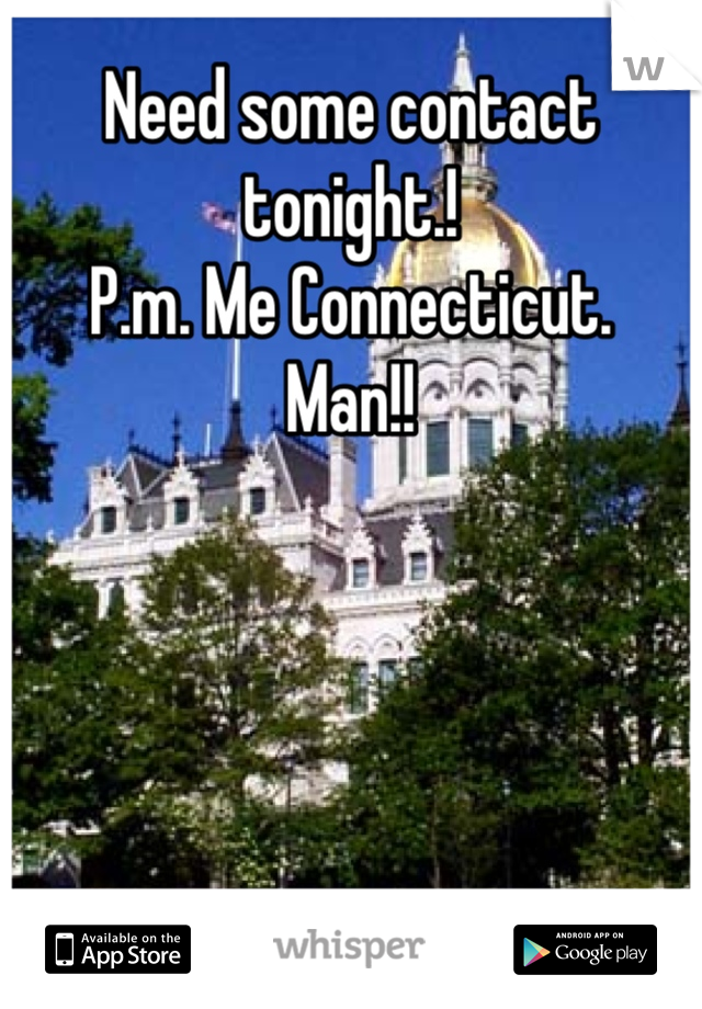 Need some contact tonight.!
P.m. Me Connecticut.
Man!!