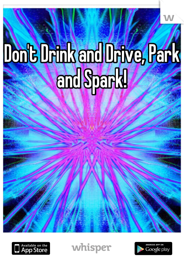 Don't Drink and Drive, Park and Spark!